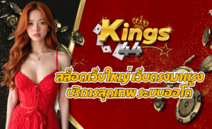 KINGS44 สล็อตเว็บใหญ่ เว็บตรงมาแรง